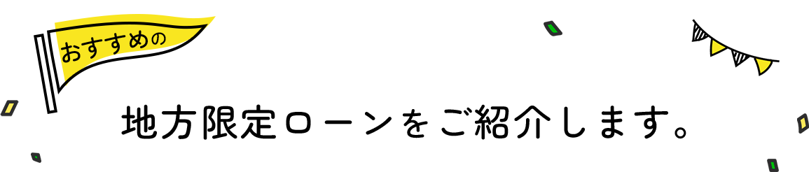 おすすめの地方限定ローンをご紹介します