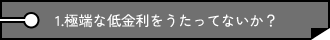 1.極端な低金利をうたってないか？