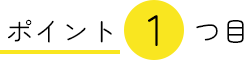 ポイント1つめ